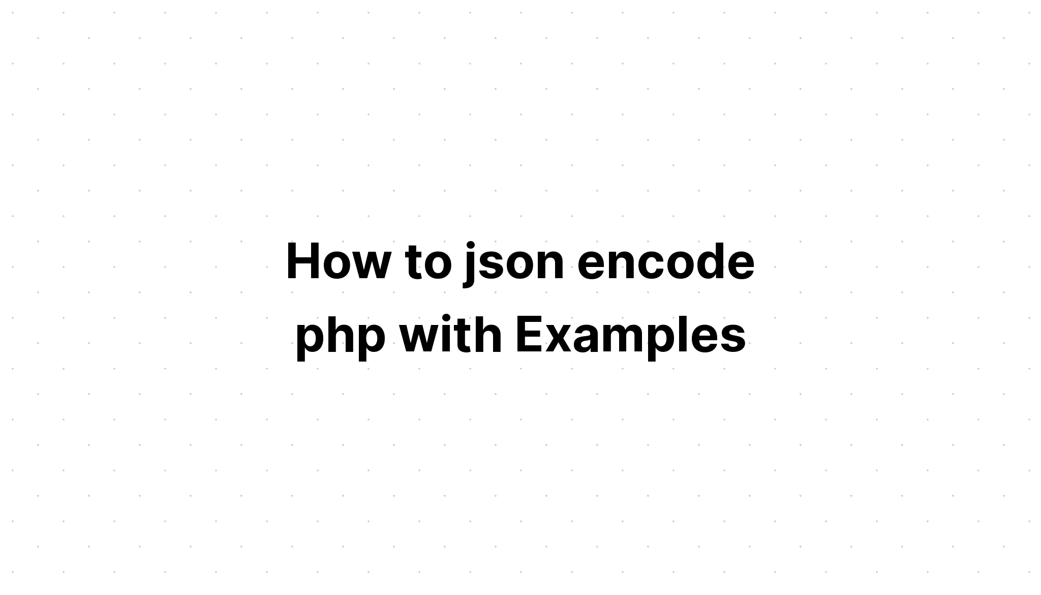 Cách mã hóa json php với các ví dụ
